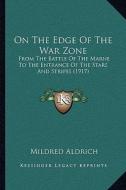 On the Edge of the War Zone: From the Battle of the Marne to the Entrance of the Stars and Stripes (1917) di Mildred Aldrich edito da Kessinger Publishing