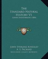 The Standard Natural History V1: Lower Invertebrates (1884) di John Sterling Kingsley edito da Kessinger Publishing