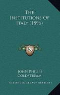 The Institutions of Italy (1896) di John Philips Coldstream edito da Kessinger Publishing