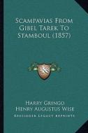 Scampavias from Gibel Tarek to Stamboul (1857) di Harry Gringo, Henry Augustus Wise edito da Kessinger Publishing