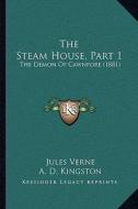 The Steam House, Part 1: The Demon of Cawnpore (1881) di Jules Verne edito da Kessinger Publishing