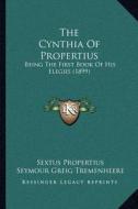 The Cynthia of Propertius: Being the First Book of His Elegies (1899) di Sextus Propertius edito da Kessinger Publishing