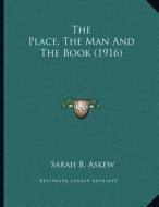 The Place, the Man and the Book (1916) di Sarah B. Askew edito da Kessinger Publishing