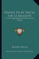 Pensees de M. Pascal Sur La Religion: Et Sur Quelques Autres Sujects (1818) di Blaise Pascal edito da Kessinger Publishing