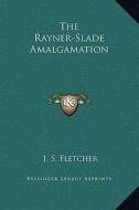 The Rayner-Slade Amalgamation di J. S. Fletcher edito da Kessinger Publishing