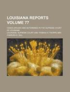 Louisiana Reports; Cases Argued and Determined in the Supreme Court of Louisiana Volume 77 di Louisiana Supreme Court edito da Rarebooksclub.com