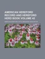 American Hereford Record and Hereford Herd Book Volume 42 di American Hereford Association edito da Rarebooksclub.com