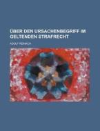 Uber Den Ursachenbegriff Im Geltenden Strafrecht di Adolf Reinach edito da Rarebooksclub.com