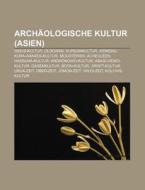 Archäologische Kultur (Asien) di Quelle Wikipedia edito da Books LLC, Reference Series