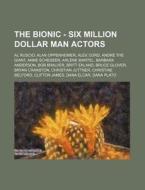 The Bionic - Six Million Dollar Man Actors: Al Ruscio, Alan Oppenheimer, Alex Cord, Andre the Giant, Anne Schedeen, Arlene Martel, Barbara Anderson, B di Source Wikia edito da Books LLC, Wiki Series