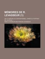 Memoires De R. Levasseur (1); (de La Sarthe) Ex-conventionnel, Ornes Du Portrait De L'auteur di Rene Levasseur edito da General Books Llc