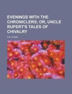 Evenings with the Chroniclers di R. M. Evans edito da Rarebooksclub.com