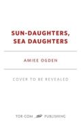 Sun-Daughters, Sea-Daughters di Aimee Ogden edito da TOR BOOKS