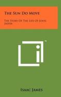 The Sun Do Move: The Story of the Life of John Jasper di Isaac James edito da Literary Licensing, LLC