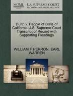 Dunn V. People Of State Of California U.s. Supreme Court Transcript Of Record With Supporting Pleadings di William F Herron, Earl Warren edito da Gale Ecco, U.s. Supreme Court Records