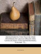 Monatshefte Fur Politik Und Wehrmacht [auch Organ Der Gesellschaft Fur Heereskunde], Volume 72... di Anonymous edito da Nabu Press