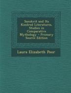 Sanskrit and Its Kindred Literatures, Studies in Comparative Mythology di Laura Elizabeth Poor edito da Nabu Press
