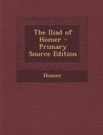 The Iliad of Homer - Primary Source Edition di Homer edito da Nabu Press