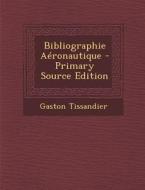 Bibliographie Aeronautique - Primary Source Edition di Gaston Tissandier edito da Nabu Press