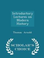 Introductory Lectures On Modern History - Scholar's Choice Edition di Thomas Arnold edito da Scholar's Choice