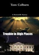 Trouble in High Places di Tom Colburn edito da Lulu.com