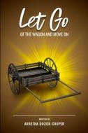 Let Go of the Wagon and Move On di Arretha Dozier-Cooper edito da Lulu.com