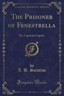 The Prisoner Of Fenestrella di X B Saintine edito da Forgotten Books