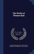 The Works Of Thomas Kyd di Professor Christopher Marlowe, Jakob Ayrer, Thomas Kyd edito da Sagwan Press