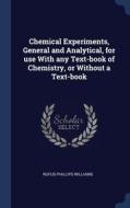 Chemical Experiments, General And Analytical, For Use With Any Text-book Of Chemistry, Or Without A Text-book di Rufus Phillips Williams edito da Sagwan Press