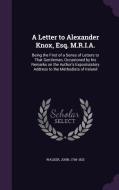 A Letter To Alexander Knox, Esq. M.r.i.a. di John Walker edito da Palala Press