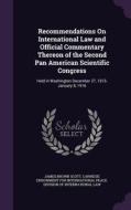 Recommendations On International Law And Official Commentary Thereon Of The Second Pan American Scientific Congress di James Brown Scott edito da Palala Press