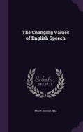 The Changing Values Of English Speech di Ralcy Husted Bell edito da Palala Press