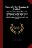 Memoir of Rev. Benjamin G. Paddock: With Brief Notices of Early Ministerial Assciates. Also, an Appendix, Containing Mor di Zachariah Paddock edito da CHIZINE PUBN