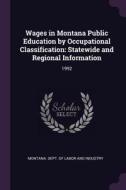 Wages in Montana Public Education by Occupational Classification: Statewide and Regional Information: 1992 edito da CHIZINE PUBN
