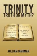 Trinity: Truth Or Myth? di William Maidman edito da Austin Macauley Publishers