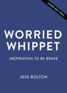Worried Whippet: Inspiration to Be Brave di Jess Bolton edito da THOMAS NELSON PUB