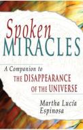 Spoken Miracles: A Companion to the Disappearance of the Universe di Martha Lucia Espinosa edito da HAY HOUSE