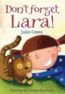 Don't Forget, Lara! di Julia Green edito da Bloomsbury Publishing Plc