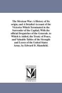 The Mexican War: A History of Its Origin, and a Detailed Account of the Victories Which Terminated in the Surrender of t di Edward Deering Mansfield edito da UNIV OF MICHIGAN PR