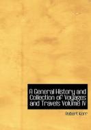 A General History and Collection of Voyages and Travels  Volume IV di Robert Kerr edito da BiblioLife