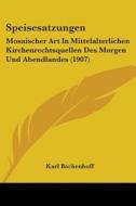 Speisesatzungen: Mosaischer Art in Mittelalterlichen Kirchenrechtsquellen Des Morgen Und Abendlandes (1907) di Karl Bockenhoff edito da Kessinger Publishing