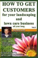 How to Get Customers for Your Landscaping and Lawn Care Business All Year Long.: Anyone Can Start a Lawn Care Business, the Tricky Part Is Finding Cus di Steve Low edito da Createspace