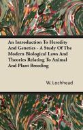 An Introduction To Heredity And Genetics - A Study Of The Modern Biological Laws And Theories Relating To Animal And Pla di W. Lochhead edito da Read Books