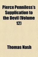 Pierce Penniless's Supplication To The Devil (volume 12) di Thomas Nash edito da General Books Llc
