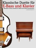 Klassische Duette Fur E-Bass Und Klavier: E-Bass Fur Anfanger. Mit Musik Von Bach, Beethoven, Mozart Und Anderen Komponisten (in Noten Und Tabulatur) di Javier Marco edito da Createspace