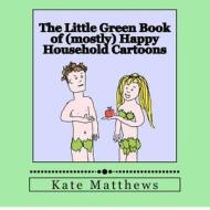 The Little Green Book of (Mostly) Happy Household Cartoons di Kate Matthews edito da Createspace