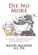 Die No More di Ralph Milione B. S. Ph edito da Createspace