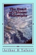 The Heart of Chinese Philosophy di Arthur H. Tafero edito da Createspace