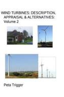 Wind Turbines: Description, Appraisal & Alternatives Volume II di Dr Peta Trigger edito da Createspace