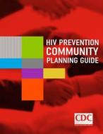 HIV Prevention Community Planning Guide di Centers for Disease Cont And Prevention edito da Createspace